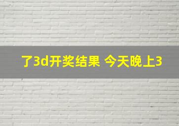 了3d开奖结果 今天晚上3